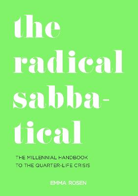 The Radical Sabbatical: The Millennial Handbook to the Quarter Life Crisis - Rosen, Emma