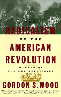 The Radicalism of the American Revolution: Pulitzer Prize Winner - Wood, Gordon S