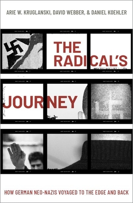 The Radical's Journey: How German Neo-Nazis Voyaged to the Edge and Back - Kruglanski, Arie W, and Webber, David, and Koehler, Daniel