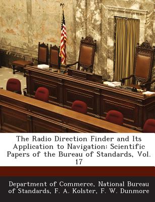 The Radio Direction Finder and Its Application to Navigation: Scientific Papers of the Bureau of Standards, Vol. 17 - Kolster, F a, and Dunmore, F W, and Department of Commerce, National Bureau (Creator)