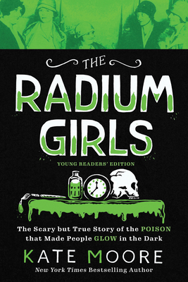 The Radium Girls: Young Readers' Edition: The Scary But True Story of the Poison That Made People Glow in the Dark - Moore, Kate