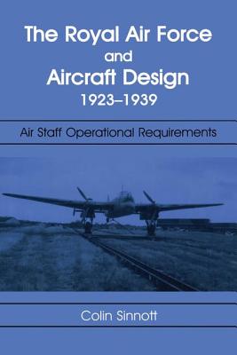 The RAF and Aircraft Design: Air Staff Operational Requirements 1923-1939 - Sinnott, Colin S