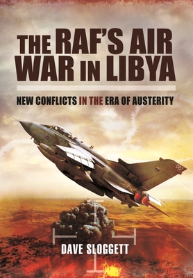 The RAF's Air War In Libya: New Conflicts in the Era of Austerity - Sloggett, Dave