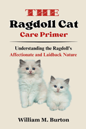 The Ragdoll Cat Care Primer: Understanding the Ragdoll's Affectionate and Laidback Nature