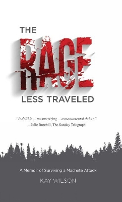 The Rage Less Traveled: A Memior of Surviving a Machete Attack - Wilson, Kay