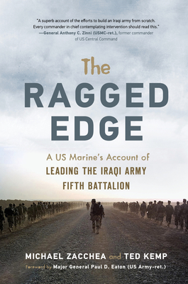 The Ragged Edge: A Us Marine's Account of Leading the Iraqi Army Fifth Battalion - Zacchea, Michael, and Kemp, Ted, and Eaton, Paul D, Major General (Foreword by)