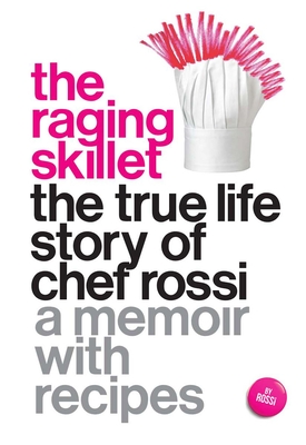 The Raging Skillet: The True Life Story of Chef Rossi - Rossi