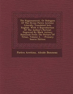 The Ragionamenti, or Dialogues of the Divine Pietro Aretino: Literally Translated Into English. with a Reproduction of the Author's Portrait Engraved by Mark Antony Raimondi from the Picture of Titian, Volume 3... - Primary Source Edition