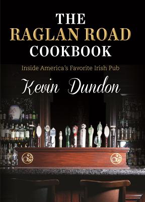 The Raglan Road Cookbook: Inside America's Favorite Irish Pub - Dundon, Kevin, and Cubley, Neil