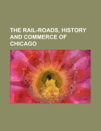 The Rail-Roads, History and Commerce of Chicago