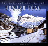 The Railroad Artistry of Howard Fogg - Fogg, Howard, and Hill, Ronald C, and Chione, Al