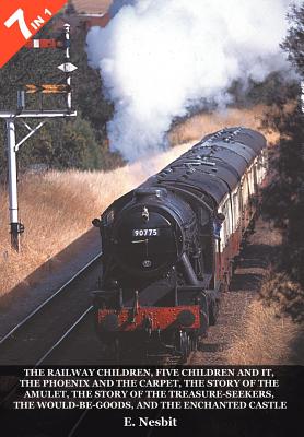 The Railway Children: WITH Five Children and It AND the Phoenix and the Carpet AND the Story of the Amulet AND the Story of the Treasure-seekers AND the Would-be-goods AND the Enchanted Castle - Nesbit, E.