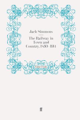 The Railway in Town and Country, 1830-1914 - Simmons, Jack, Professor