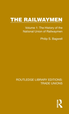 The Railwaymen: Volume 1: The History of the National Union of Railwaymen - Bagwell, Philip S