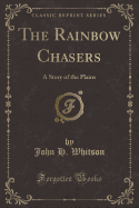 The Rainbow Chasers: A Story of the Plains (Classic Reprint)