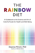 The Rainbow Diet: A Guidebook to the Science and Art of Colorful Foods for Health and Well-Being