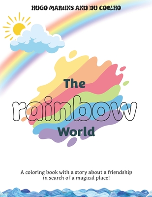 The Rainbow World - Part 01: Coloring book that tells the story of two friends Lara and Beni on a fantastic journey towards the Rainbow World - Da Silva, Edcledson Coelho (Contributions by), and de Figueiredo, Hugo Leonardo Martins