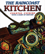 The Raincoast Kitchen: Coastal Cuisine with a Dash of History