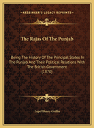 The Rajas of the Punjab: Being the History of the Principal States in the Punjab and Their Political Relations with the British Government