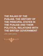 The Rajas of the Punjab, the History of the Principal States in the Punjab and Their Political Relations with the British Government