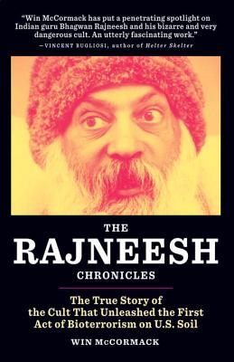 The Rajneesh Chronicles: The True Story of the Cult That Unleashed the First Act of Bioterrorism on U.S. Soil - McCormack, Win