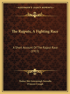 The Rajputs, A Fighting Race: A Short Account Of The Rajput Race (1915)