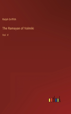 The Ramayan of Valmiki: Vol. V - Griffith, Ralph