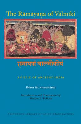 The Ramayana of Valmiki: An Epic of Ancient India, Volume III: Aranyakanda - Goldman, Robert P. (Edited and translated by), and Pollock, Sheldon I. (Edited and translated by)