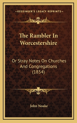 The Rambler in Worcestershire: Or Stray Notes on Churches and Congregations (1854) - Noake, John