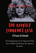 The Ramsey JonBen?t Case (True Crime): The Intriguing Story of her Mysterious Death in her family's Colorado home that captivated the nation.