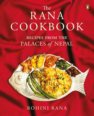 The Rana Cookbook: Recipes from the Palaces of Nepal - Rana, Rohini