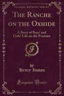 The Ranche on the Oxhide: A Story of Boys' and Girls' Life on the Frontier (Classic Reprint)