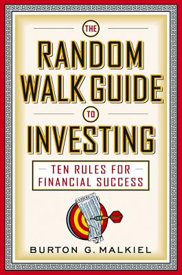 The Random Walk Guide to Investing: Ten Rules for Financial Success - Malkiel, Burton G