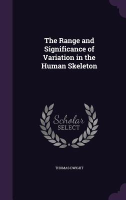 The Range and Significance of Variation in the Human Skeleton - Dwight, Thomas