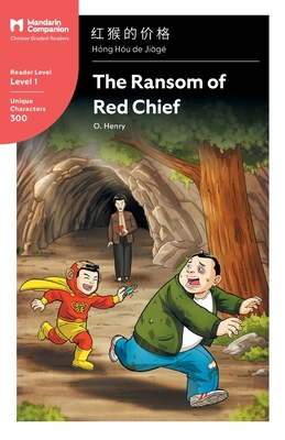 The Ransom of Red Chief: Mandarin Companion Graded Readers Level 1, Simplified Character Edition - Henry, O, and Pasden, John (Editor), and Liu, Xumei (Editor)
