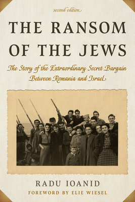 The Ransom of the Jews: The Story of the Extraordinary Secret Bargain Between Romania and Israel - Ioanid, Radu, and Wiesel, Elie (Foreword by), and Marine, Cristina (Translated by)
