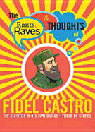 The Rants, Raves and Thoughts of Fidel Castro: The Dictator in His Own Words and Those of Others