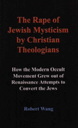 The Rape of Jewish Mysticism by Christian Theologians - Wang, Robert