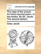 The Rape of the Smock. an Heroi-Comical Poem. in Two Books. by Mr. Jacob. the Second Edition