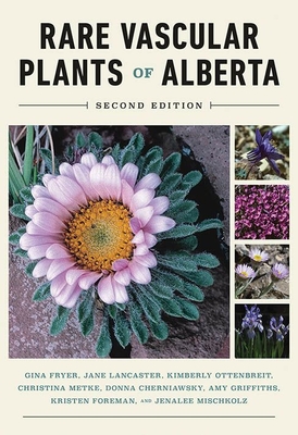 The Rare Vascular Plants of Alberta - Fryer, Gina, and Lancaster, Jane, and Ottenbreit, Kimberly