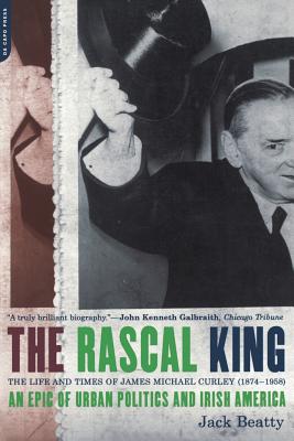 The Rascal King: The Life and Times of James Michael Curley (1874-1958) - Beatty, Jack