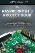 The Raspberry Pi 3 Project Book: More Project Ideas! with Step-By-Step Configuration Guides and Programming Examples in Python and Node.Js