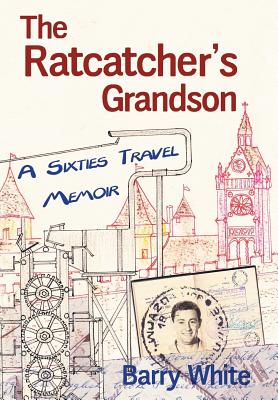 The Rat Catcher's Grandson: A Sixties Travel Memoir - Barry, White