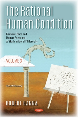 The Rational Human Condition: Volume 3 - Kantian Ethics and Human Existence - A Study in Moral Philosophy - Hanna, Robert