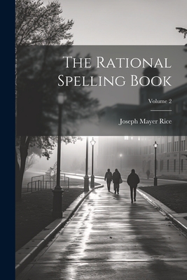 The Rational Spelling Book; Volume 2 - Rice, Joseph Mayer