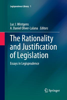 The Rationality and Justification of Legislation: Essays in Legisprudence - Wintgens, Luc J (Editor), and Oliver-Lalana, A Daniel (Editor)