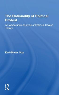 The Rationality Of Political Protest: A Comparative Analysis Of Rational Choice Theory - Opp, Karl-dieter