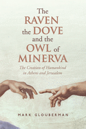 The Raven, the Dove, and the Owl of Minerva: The Creation of Humankind in Athens and Jerusalem