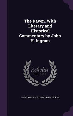 The Raven. With Literary and Historical Commentary by John H. Ingram - Poe, Edgar Allan, and Ingram, John Henry