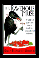 The Ravenous Muse: A Table of Dark and Comic Contents, a Bacchanal of Books - Gordon, Karen Elizabeth
